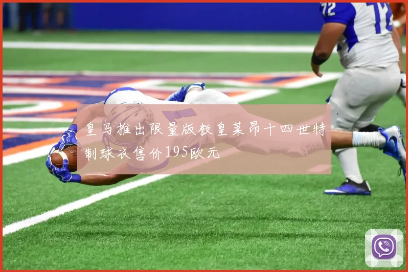 皇马推出限量版教皇莱昂十四世特制球衣售价195欧元